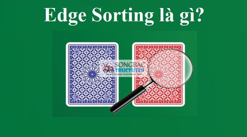 Edge Sorting là gì? Tìm hiểu kỹ thuật bị cấm trong sòng bạc